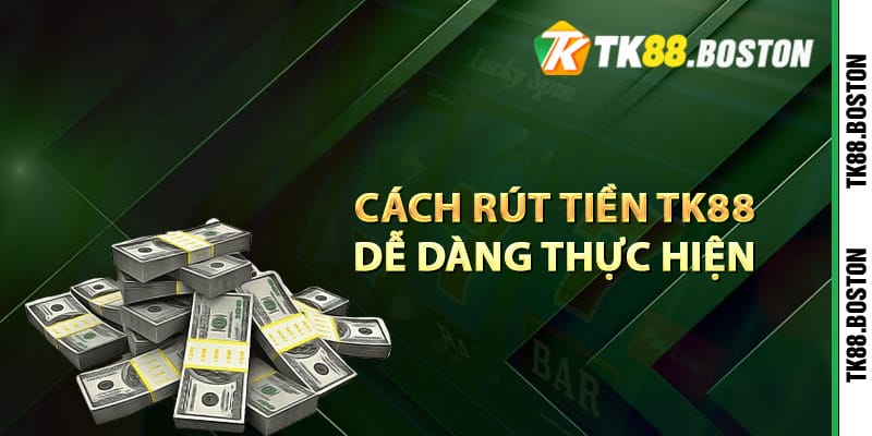 Cach rut tien TK88 de dang thuc hien | Tk88.boston Cách rút tiền TK88 dễ dàng thực hiện