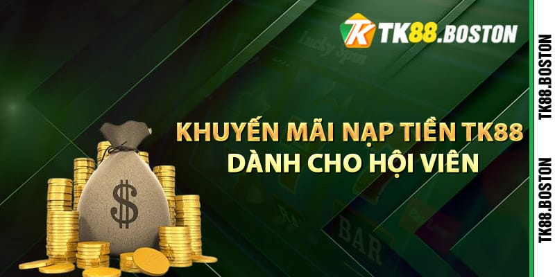 Khuyen mai nap tien TK88 danh cho hoi vien | Tk88.boston Khuyến mãi nạp tiền TK88 dành cho hội viên