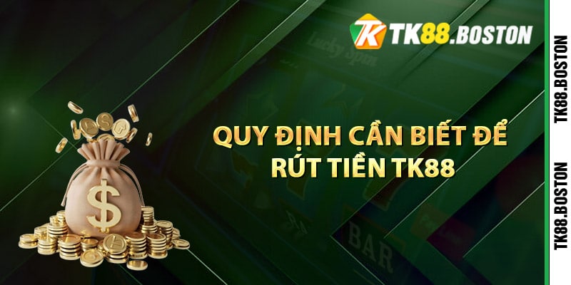 Quy dinh can biet de rut tien TK88 | Tk88.boston Quy định cần biết để rút tiền TK88