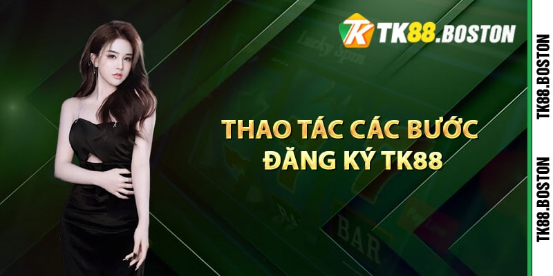 Thao tac cac buoc dang ky TK88 | Tk88.boston Thao tác các bước đăng ký TK88