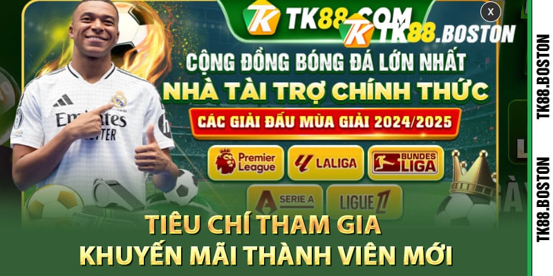 Tieu chi tham gia khuyen mai thanh vien moi | Tk88.boston Tiêu chí tham gia khuyến mãi thành viên mới